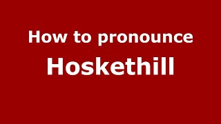 How to pronounce Hoskethill