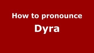 How to pronounce Dyra