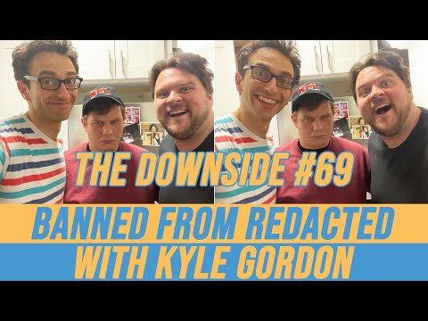 Banned from REDACTED with Kyle Gordon | The Downside #69