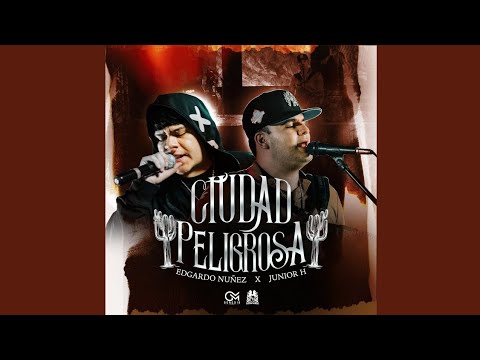 Junior H x Edgardo Nuñez - Ciudad Peligrosa [Letra]