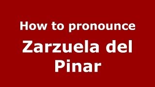 How to pronounce Zarzuela Del Pinar