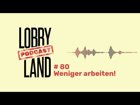 Lobbyland Podcast - Folge 80 - "Weniger arbeiten!"