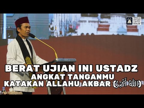 Berat Ujian Ini Ustadz, Angkat Tanganmu Katakan Allahu Akbar (اللهُ أَكْبَرُ) | Ustadz Abdul Somad