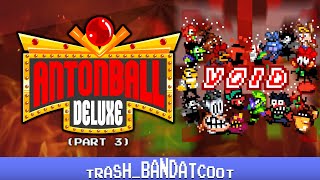 AAAH AA AAHHHH AAAAH AAAAAAAA - Antonball Deluxe (Part 3) | Trash_Bandatcoot
