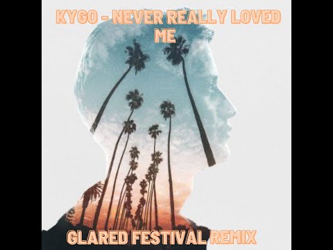 Kygo - Never Really Loved Me (with Dean Lewis) GLARED FESTIVAL REMIX