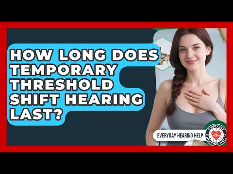 How Long Does Temporary Threshold Shift Hearing Last? - Everyday Hearing Help