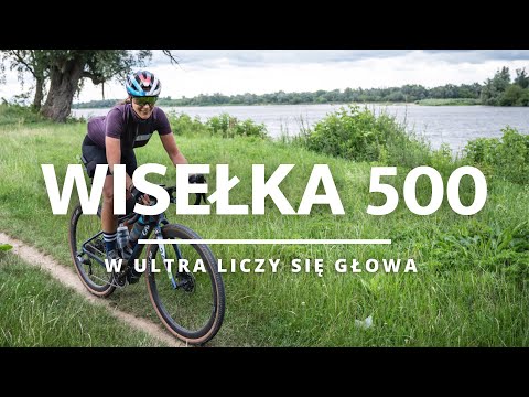 Wisełka 500 czyli 500 km na rowerze - w ultra liczy się głowa