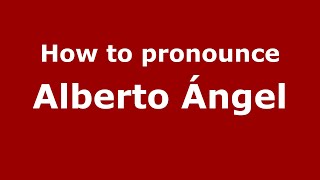 How to pronounce Alberto ángel