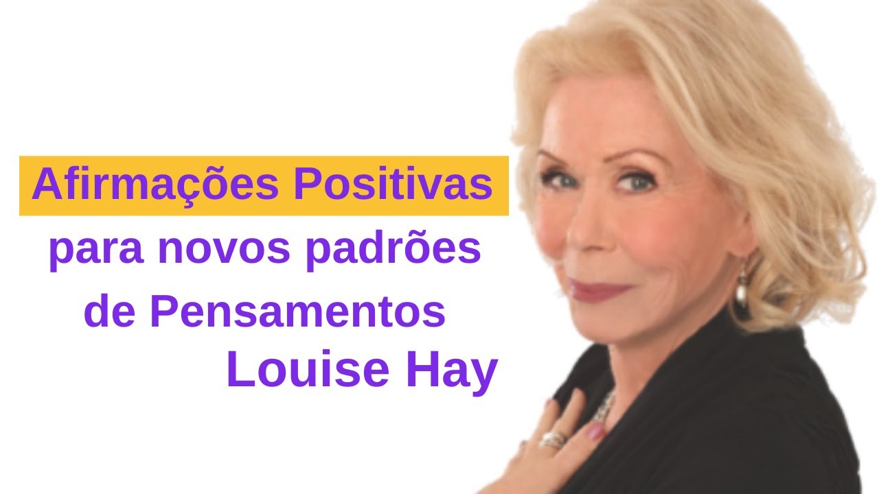 Afirmações Positivas para novos padrões de Pensamentos (Louise Hay)