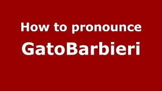 How to pronounce Gatobarbieri