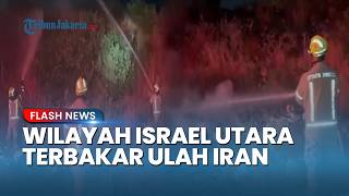 Kondisi Wilayah Israel Utara Terbakar Gegara Ulah Iran, Gelombang Pembalasan Teheran Dimulai