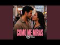 Como Me Miras