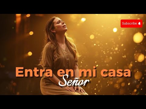 Entra en Mi Casa –Música Cristiana de Adoración y Presencia de Dios | Canción que Toca el Corazón 🙏✨