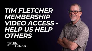 Tim Fletcher Membership Video Access - Help Us Help Others!