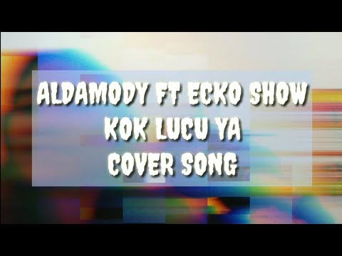 Aldamody ft Ecko Show - Kok Lucu Ya (cover song)
