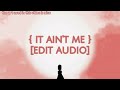 【it ain't me】〔edit audio〕