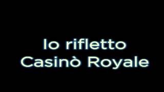 Io rifletto - Casinò Royale