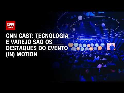 CNN Cast: Tecnologia e varejo são os destaques do evento (In) Motion | CNN CAST