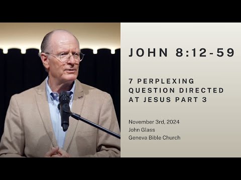 7 Perplexing Question Directed at Jesus  - John 8:12-59 (Part 3) - John Glass, November 3, 2024