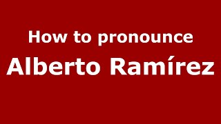 How to pronounce Alberto Ramírez