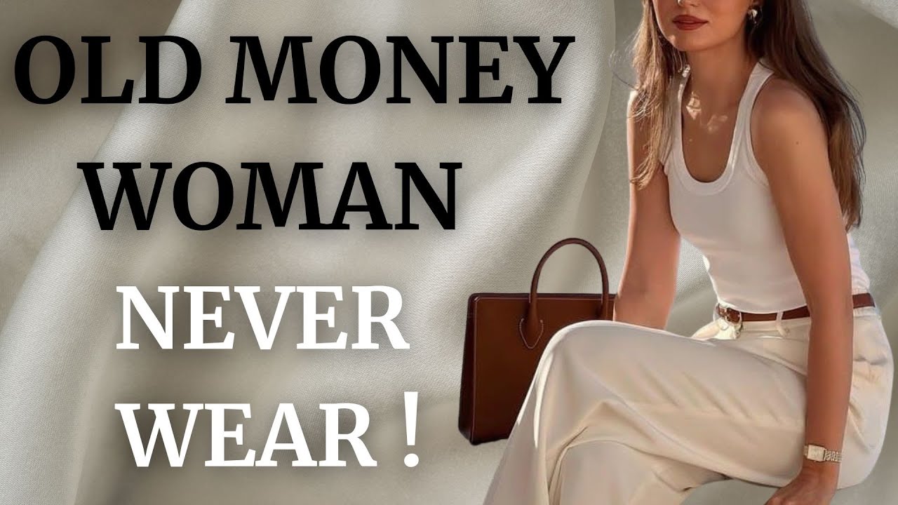 7 Things Old Money Women NEVER Wear