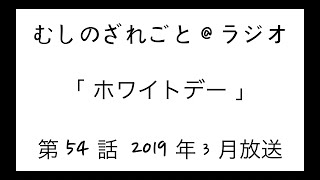 第54話「ホワイトでぇええ！」【むしのざれごと@ラジオ】