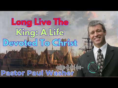 Long Live The King: A Life Devoted To Christ - Paul Washer Sermons