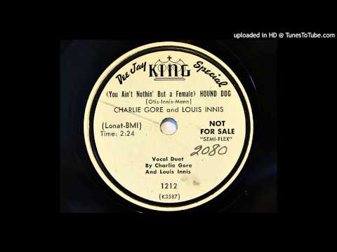Charlie Gore And Louis Innis - (You Ain't Nothin' But A Female) Hound Dog (King 1212)