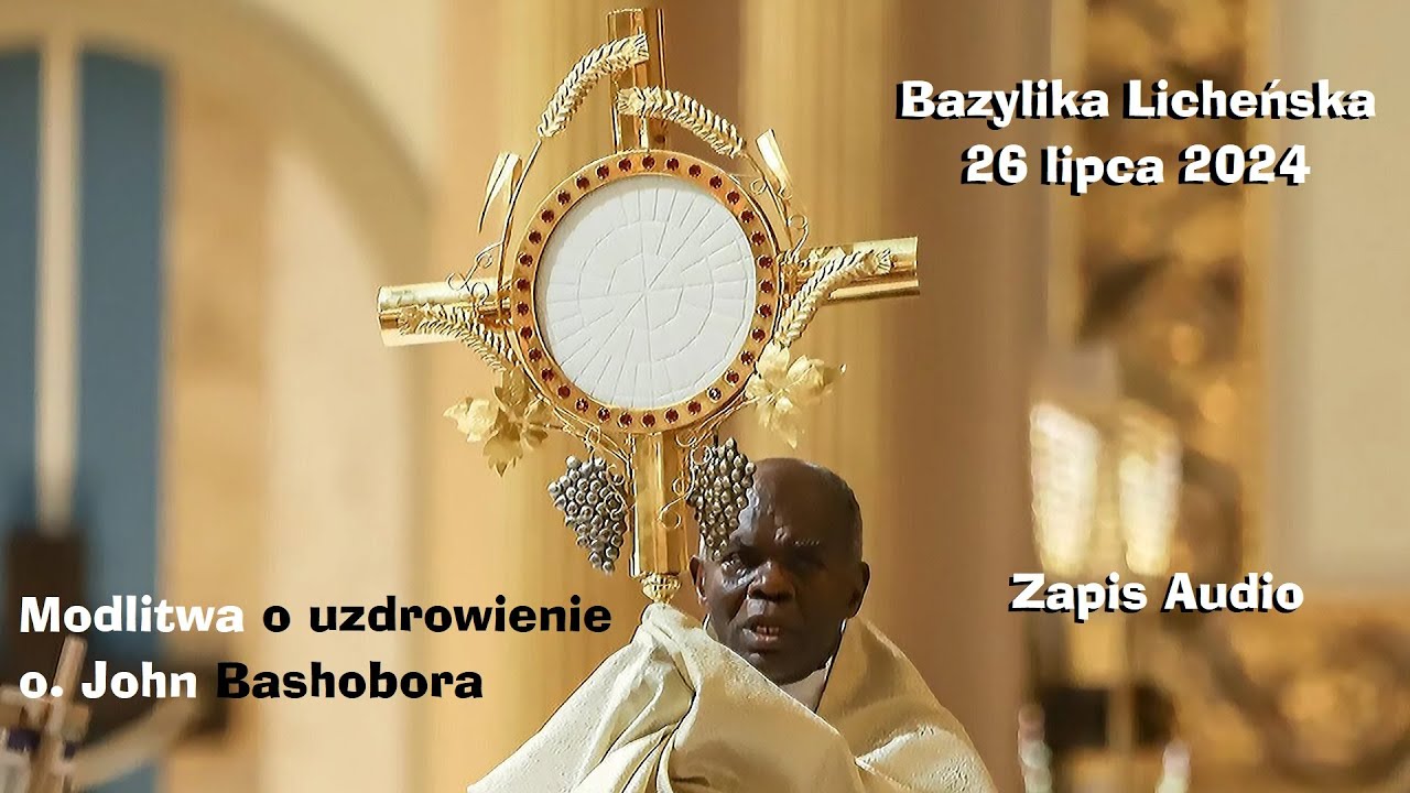 o  John Bashobora - modlitwa o uzdrowienie z Bazyliki Licheńskiej