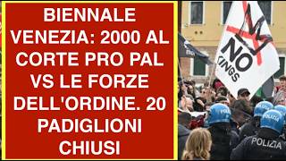 BIENNALE VENEZIA: 2000 AL CORTE PRO PAL VS LE FORZE DELL'ORDINE. 20 PADIGLIONI CHIUSI