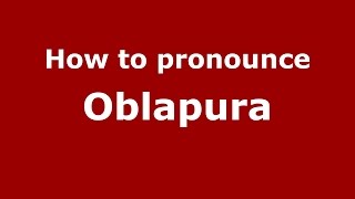 How to pronounce Oblapura