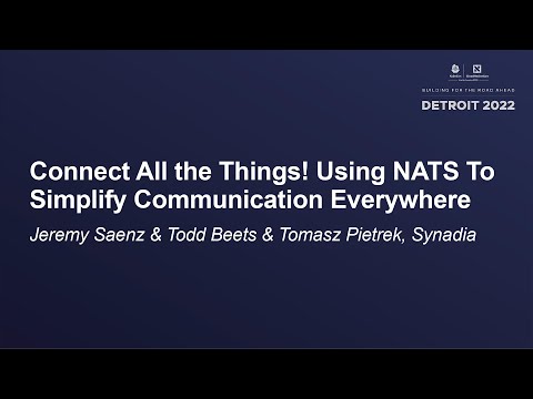 Connect All the Things! Using NATS To Simplify Communication Everywhere - Jeremy Saenz & Todd Beets