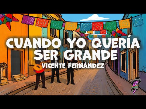 Vicente Fernández - Cuando Yo Quería Ser Grande (Letra)