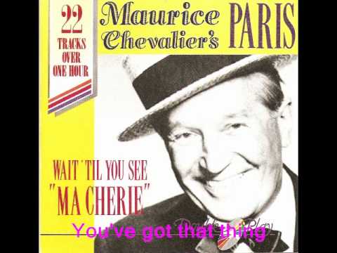 You've got that thing :  Maurice Chevalier..( in english  )