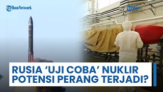 Rusia Uji Coba Rudal Tenaga Nuklir, buntut Kekhawatiran Terjadinya Perang Terbuka dengan NATO?