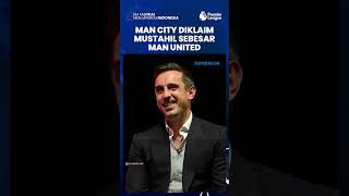 Eks Pemain The Red Devils, Gary Neville Klaim Manchester City Mustahil Sebesar Manchester United
