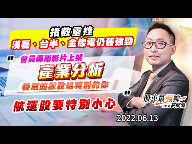 20220613《股市最錢線》#高閔漳 指數重挫，漢磊、台半、金像電仍舊強勁””會員專屬影片上架，產業研究，特別的飆股給特別的你””航運股要特別小心