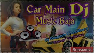 CAR MEIN MUSIC BAJA MUSIC BAJA NACHUNGI || HINDI DJ SONG || HARD BASS REMIX || DJ DEEPESH SUNSARI CAR MEIN MUSIC BAJA MUSIC BAJA NACHUNGI || HINDI DJ SONG || HARD BASS REMIX || DJ DEEPESH SUNSARI