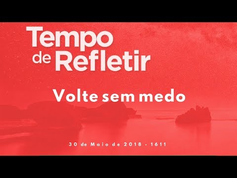 Tempo de Refletir 1611 - Volte sem medo