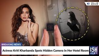 Actress Kriti Kharbanda Spots Hidden Camera In Her Hotel Room