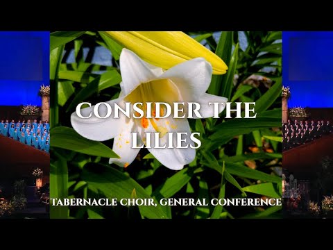 Tabernacle Choir - Consider The Lilies WITH LYRICS Utah General Conference