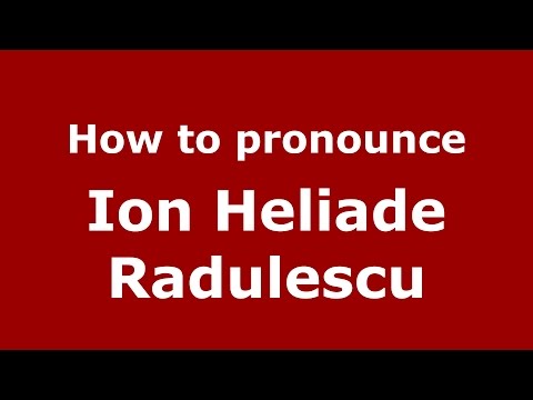 How to pronounce Ion Heliade Radulescu (Romanian/Romania)  - PronounceNames.com