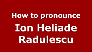 How to pronounce Ion Heliade Rădulescu