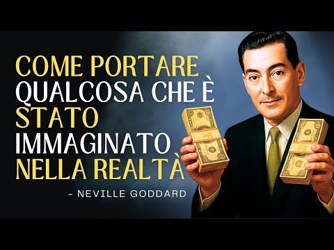 L'ARTE DI RENDERE REALE CIÒ CHE IMMAGINI – NEVILLE GODDARD