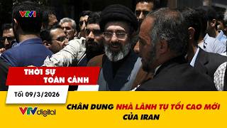 Thời sự toàn cảnh tối 09/3: Chân dung nhà Lãnh tụ Tối cao mới của Iran | VTV24