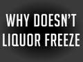 Why Doesn't Liquor Freeze?
