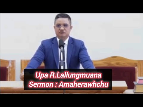 Upa R.Lallungmuana Sermon :Amaherawh chu thupui hmanga a sawi chu a ngaihnawm hle mai