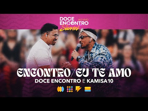Doce Encontro, Kamisa10 - Encontro/ Eu Te Amo  (Ao Vivo Em São Paulo / 2024)