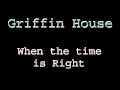 Griffin House - When The Times is Right 