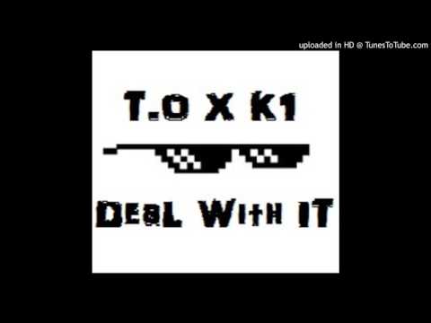 Deal With It / T.O Ft. K1